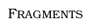 Fragments
